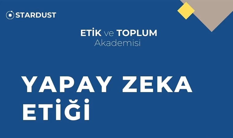 Stardust Etik ve Toplum Akademisi, Yapay Zeka Etiği Eğitimlerine başlıyor!