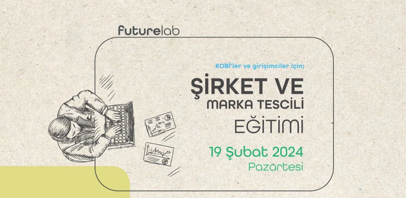 Future Lab Projesi Şirket ve Marka Tescili Eğitimine katılabilirsiniz.