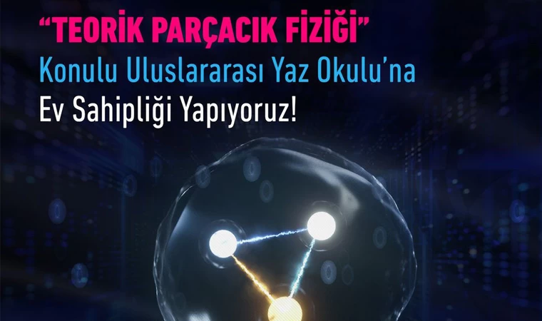 TÜBİTAK Teorik Parçacık Fiziği Yaz Okulu 2024 için başvurular başladı!