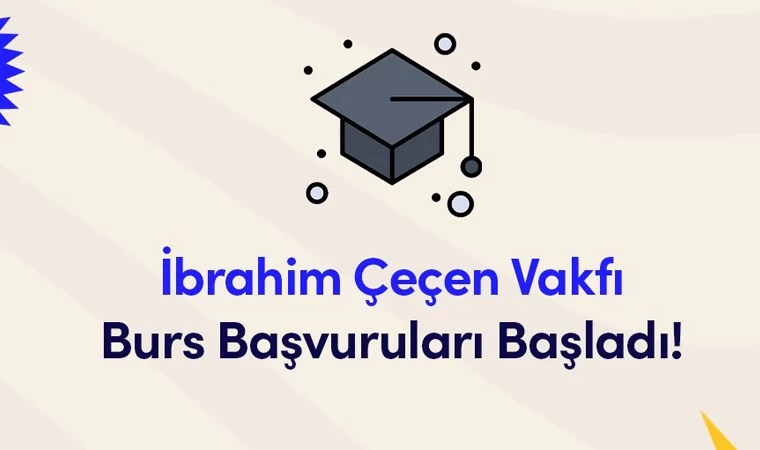 İbrahim Çeçen Vakfı burs başvuruları başladı!