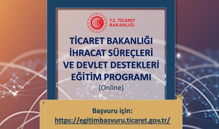 Ticaret Bakanlığı “İhracat Süreçleri ve Devlet Destekleri Eğitim Programı” başvurularınızı bekliyor!